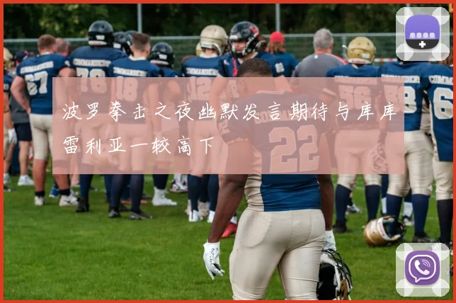 波罗拳击之夜幽默发言期待与库库雷利亚一较高下